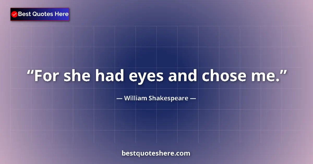 Image for the quote by William Shakespeare: For she had eyes and chose me....