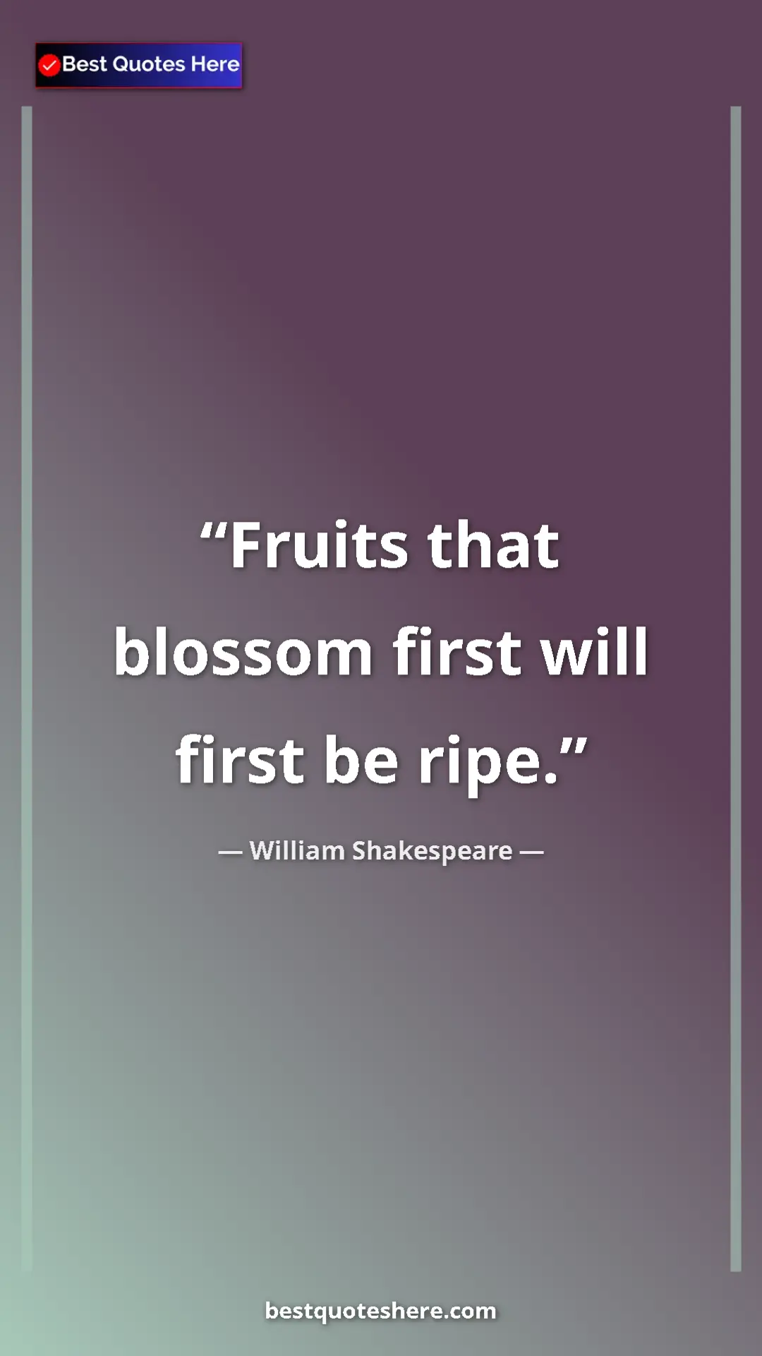Pinterest quote poster by William Shakespeare: "Fruits that blossom first will first be ripe."