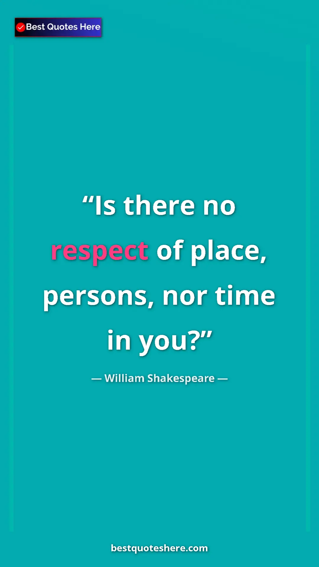 Pinterest quote poster by William Shakespeare: "Is there no respect of place, persons, nor time in you?"