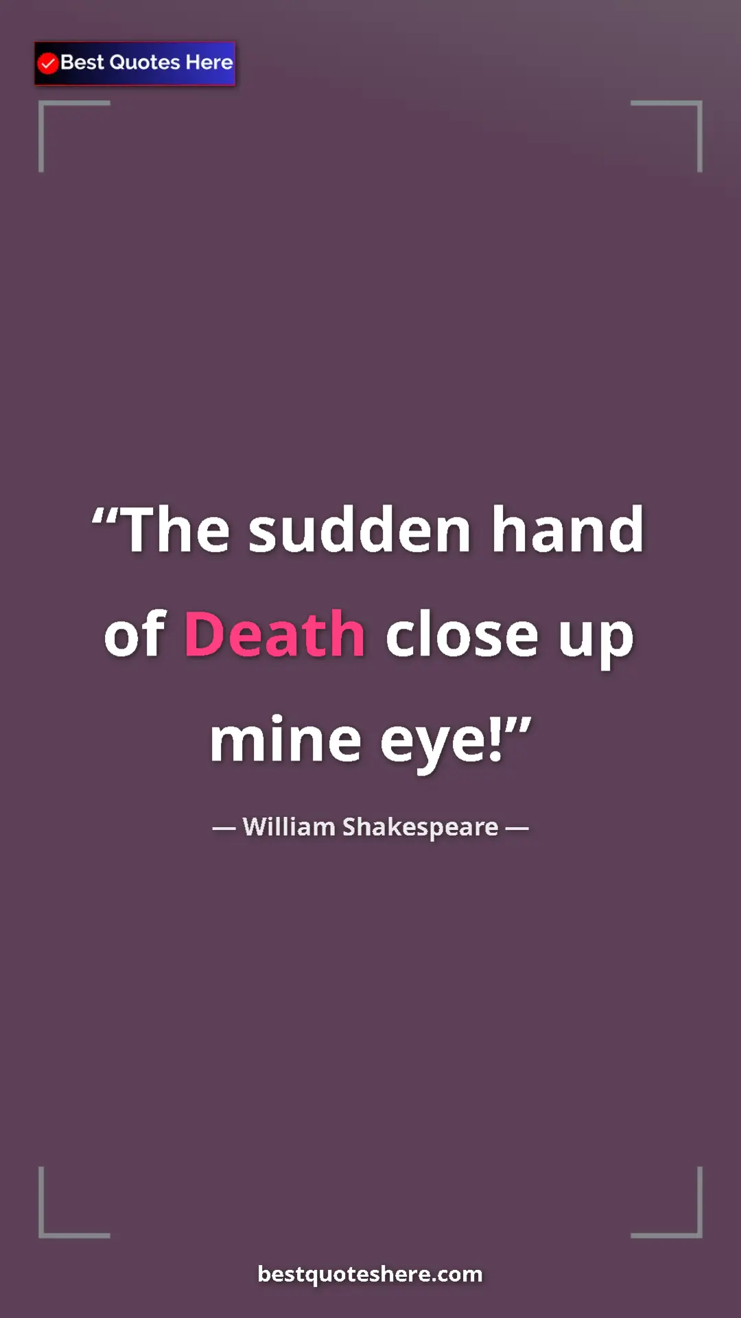 Pinterest quote poster by William Shakespeare: "The sudden hand of Death close up mine eye!"