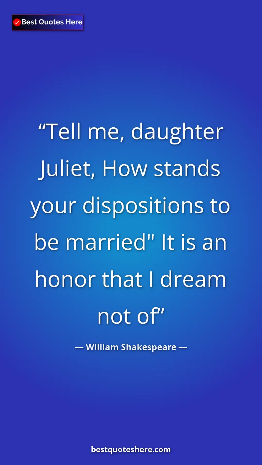 Pinterest quote poster by William Shakespeare: "Tell me, daughter Juliet, How stands your dispositions to..."