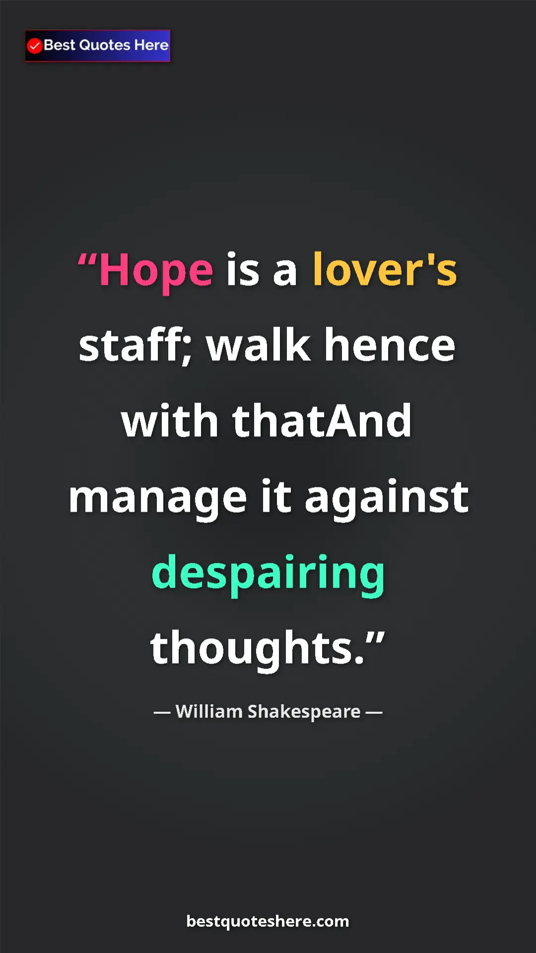 Pinterest quote poster by William Shakespeare: "Hope is a lover's staff; walk hence with thatAnd manage it..."