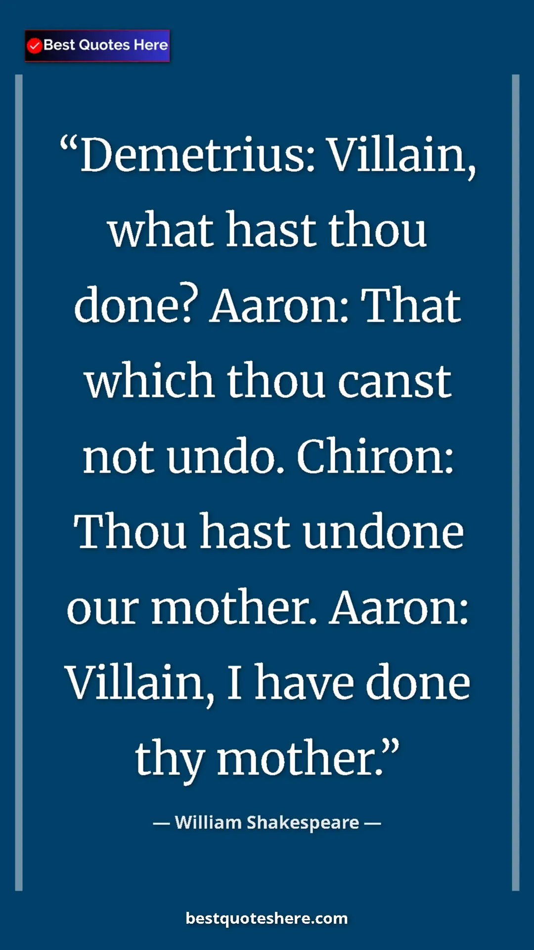 Pinterest quote poster by William Shakespeare: "Demetrius: Villain, what hast thou done? Aaron: That which..."