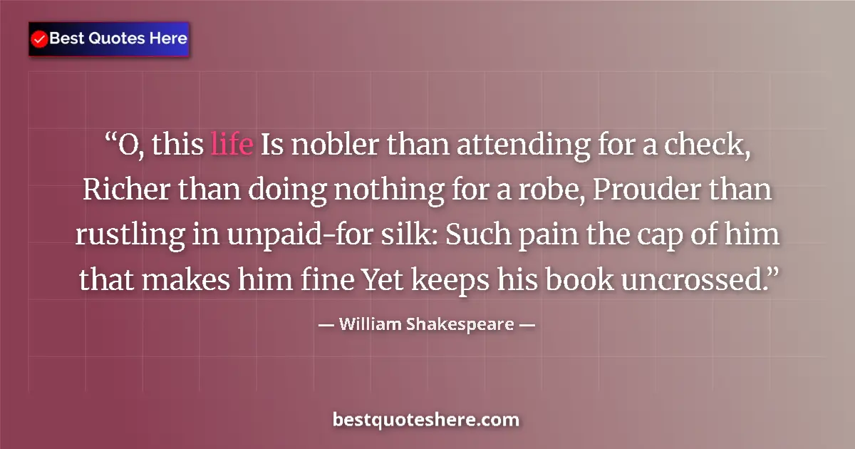 Quote by William Shakespeare: O, this life Is nobler than attending for a check,