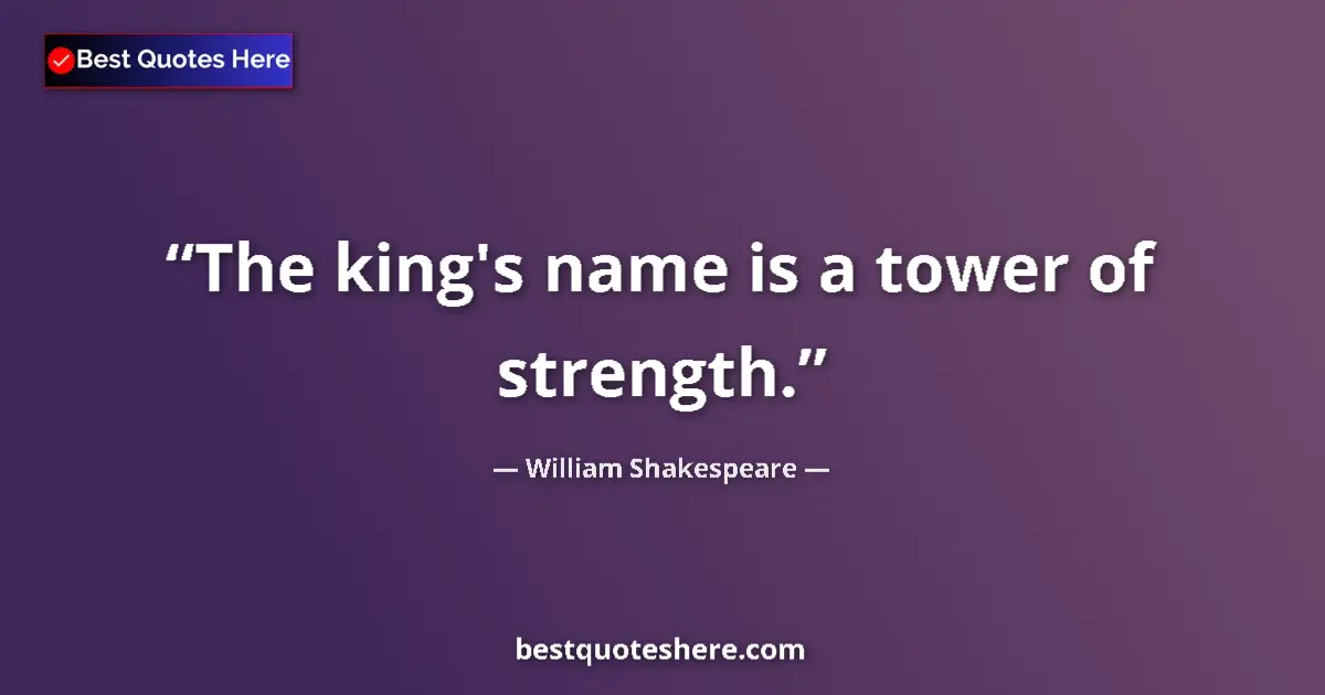 Image for the quote by William Shakespeare: The king's name is a tower of strength....