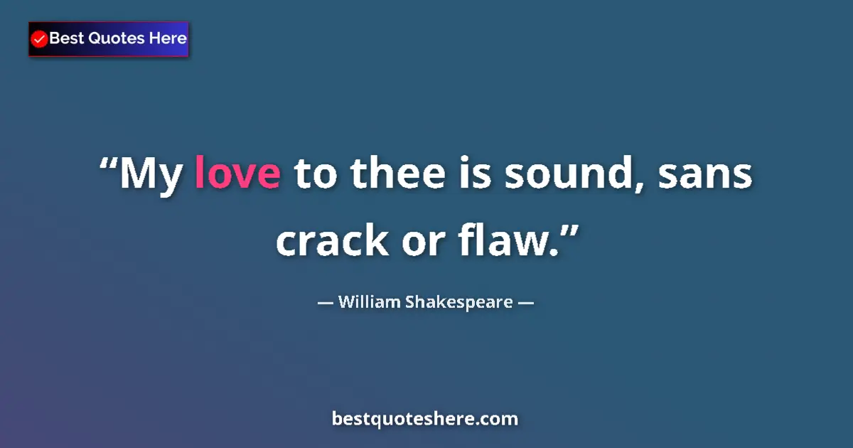Quote by William Shakespeare: My love to thee is sound, sans crack or flaw....