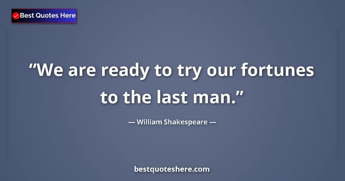 Image for the quote by William Shakespeare: We are ready to try our fortunes to the last man....