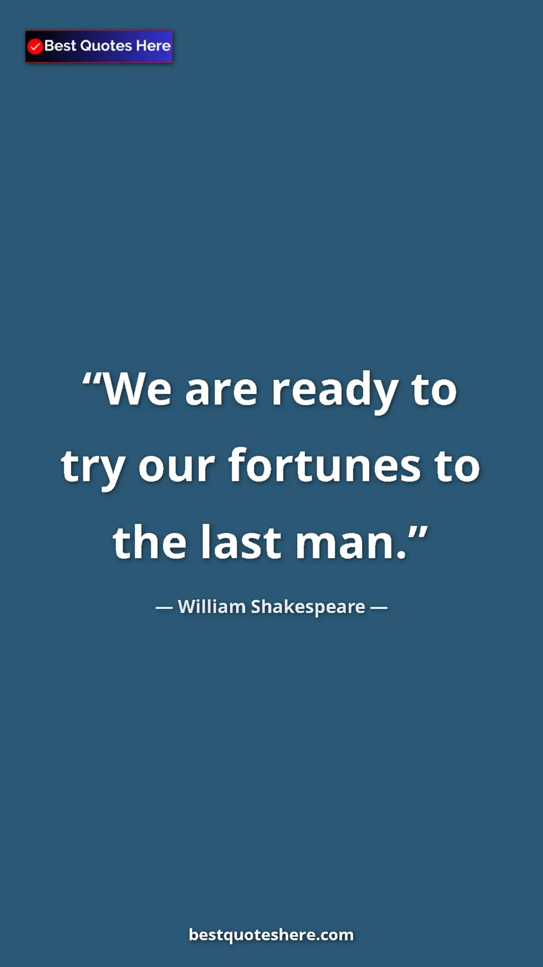 Pinterest quote poster by William Shakespeare: "We are ready to try our fortunes to the last man."