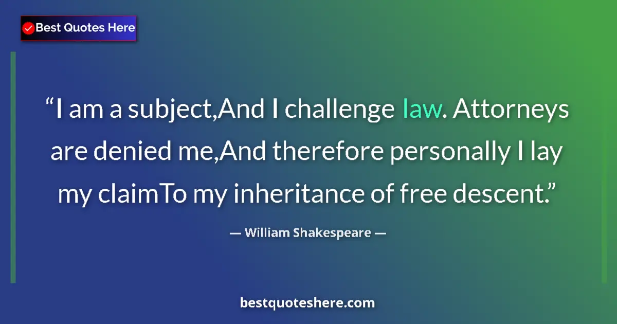 Quote by William Shakespeare: I am a subject,And I challenge law. Attorneys are denied me,And therefore personally I lay my claimT...