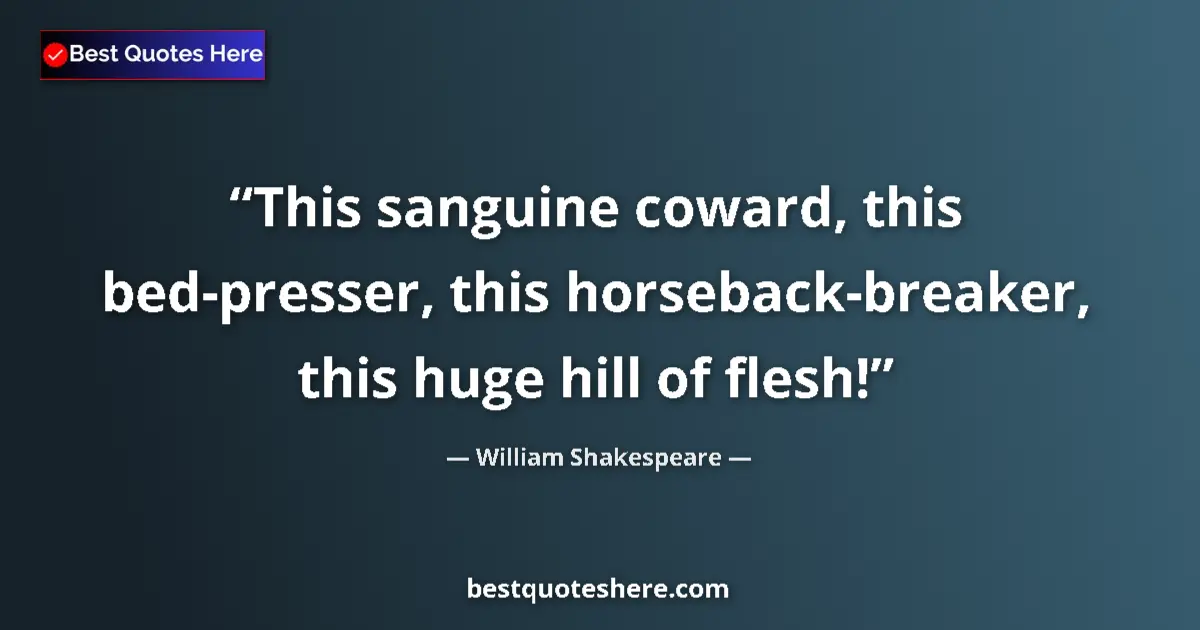Quote by William Shakespeare: This sanguine coward, this bed-presser, this horseback-breaker, this huge hill of flesh!...