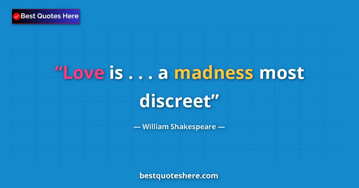 Quote by William Shakespeare: Love is . . . a madness most discreet