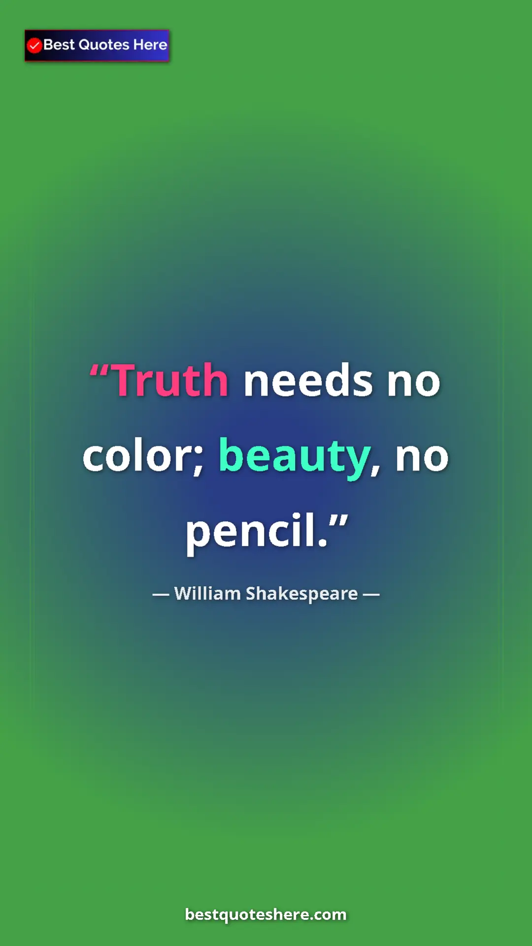 Pinterest quote poster by William Shakespeare: "Truth needs no color; beauty, no pencil."