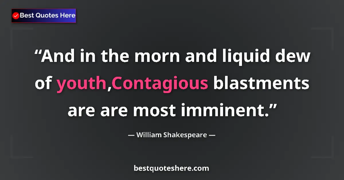 Image for the quote by William Shakespeare: And in the morn and liquid dew of youth,Contagious blastments are are most imminent....