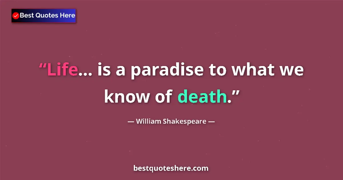 Quote by William Shakespeare: Life... is a paradise to what we know of death.