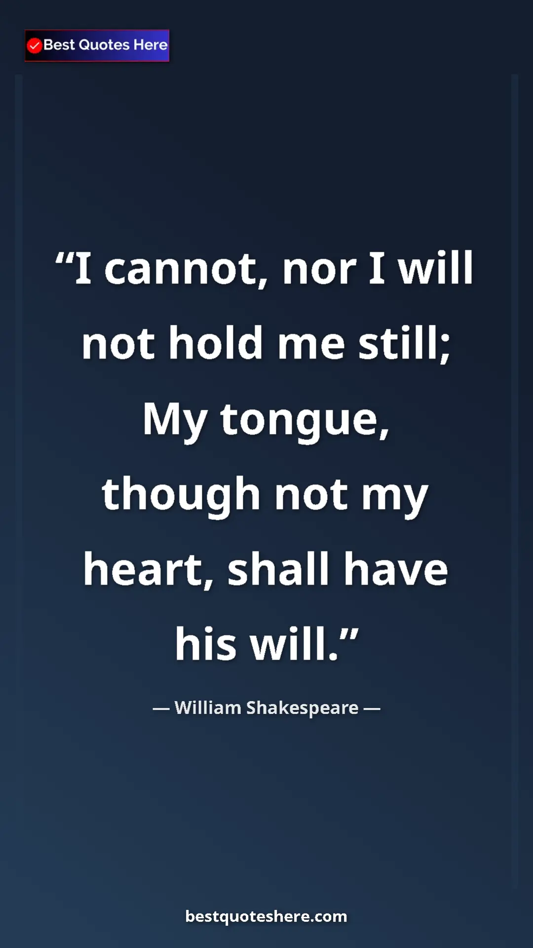 Pinterest quote poster by William Shakespeare: "I cannot, nor I will not hold me still; My tongue, though..."