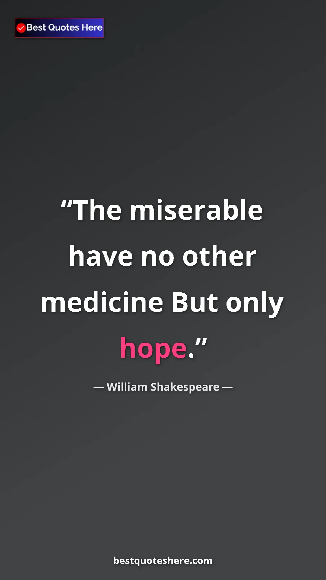 Pinterest quote poster by William Shakespeare: "The miserable have no other medicine But only hope."