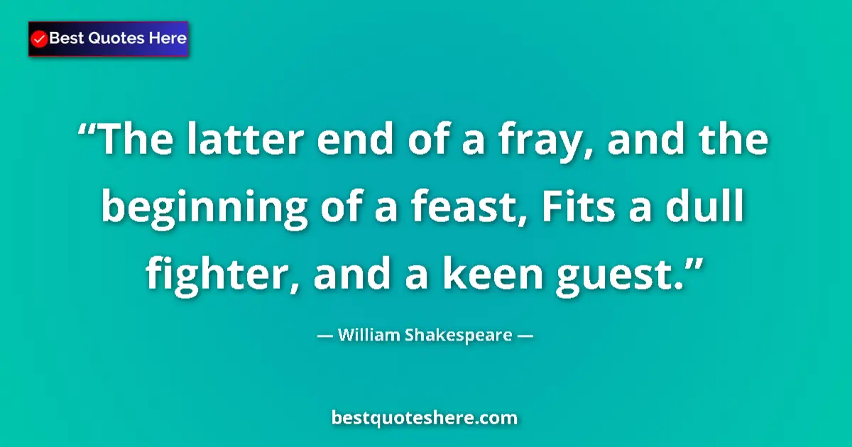 Quote by William Shakespeare: The latter end of a fray, and the beginning of a feast, Fits a dull fighter, and a keen guest....