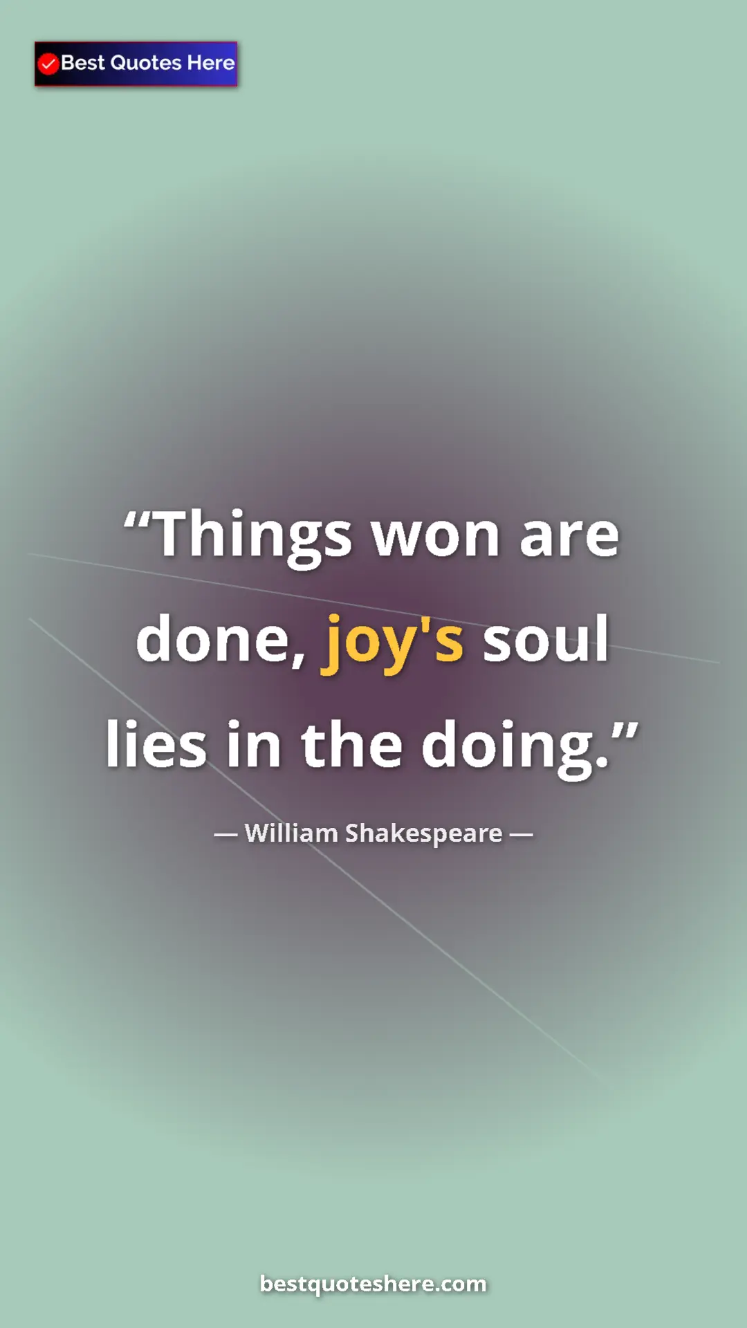 Pinterest quote poster by William Shakespeare: "Things won are done, joy's soul lies in the doing."