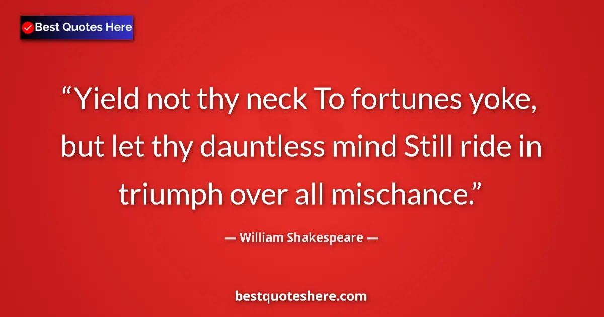 Quote by William Shakespeare: Yield not thy neck To fortunes yoke, but let thy d