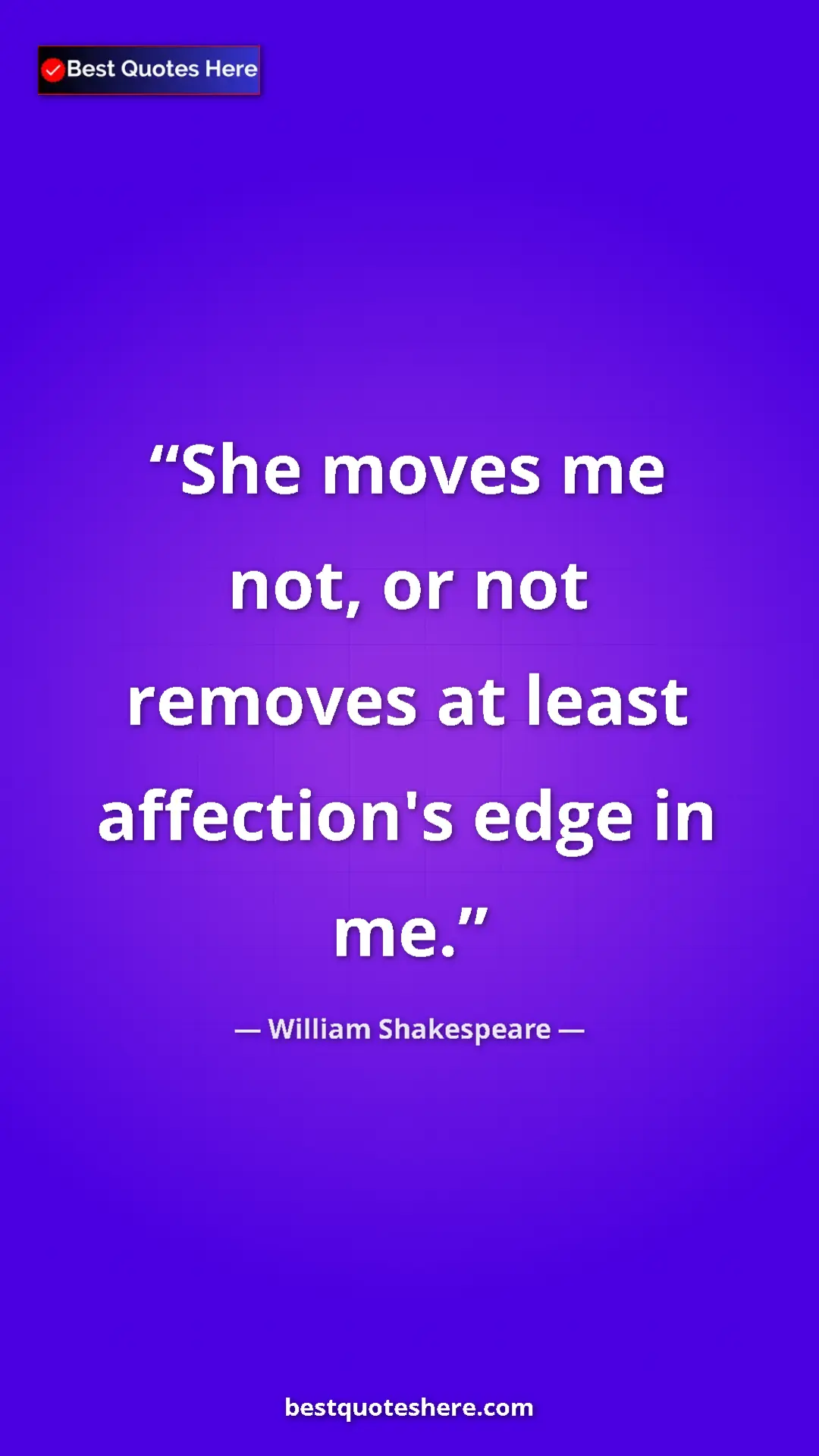 Pinterest quote poster by William Shakespeare: "She moves me not, or not removes at least affection's edge..."