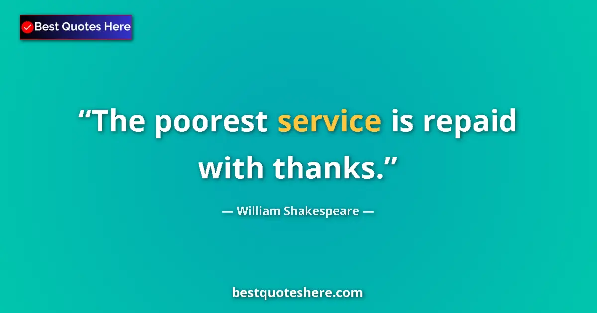Quote by William Shakespeare: The poorest service is repaid with thanks....