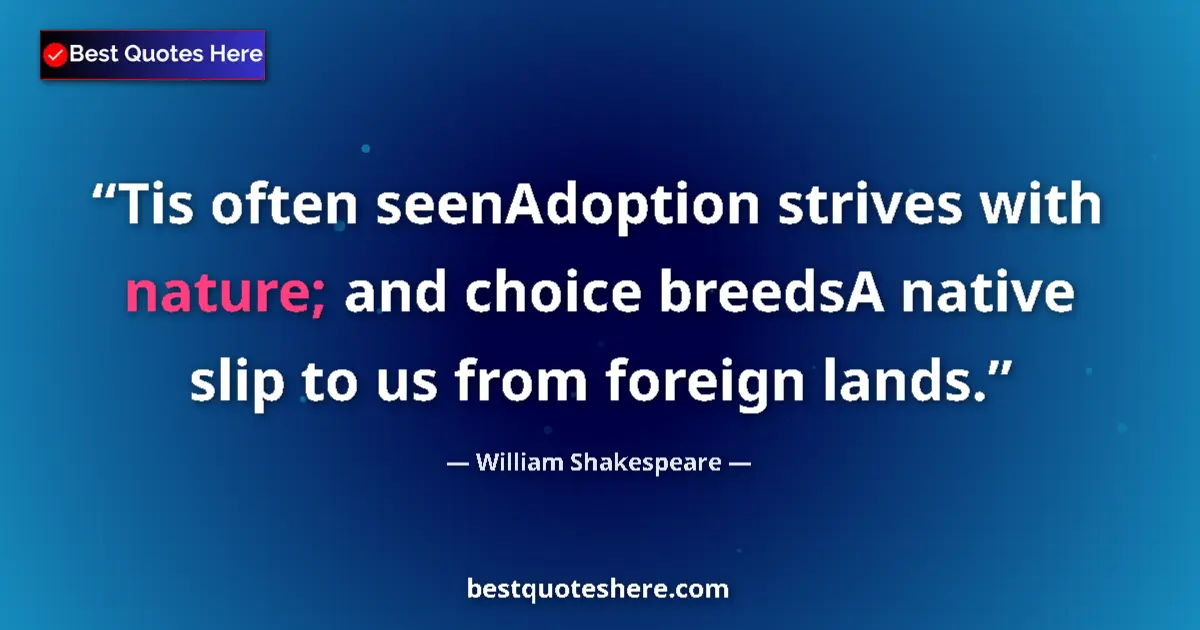 Image for the quote by William Shakespeare: Tis often seenAdoption strives with nature; and choice breedsA native slip to us from foreign lands....