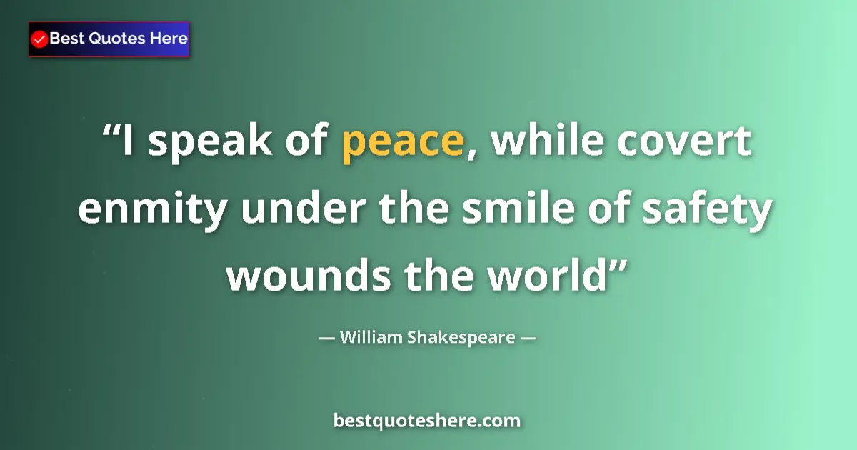 Quote by William Shakespeare: I speak of peace, while covert enmity under the smile of safety wounds the world...