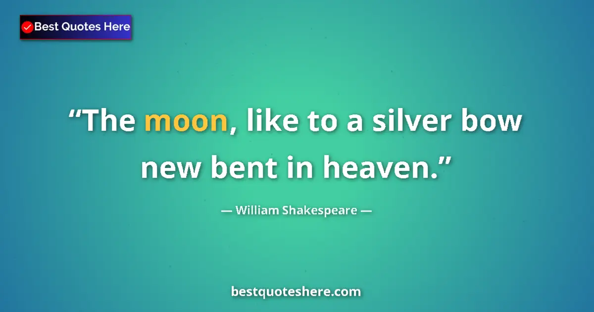 Quote by William Shakespeare: The moon, like to a silver bow new bent in heaven.