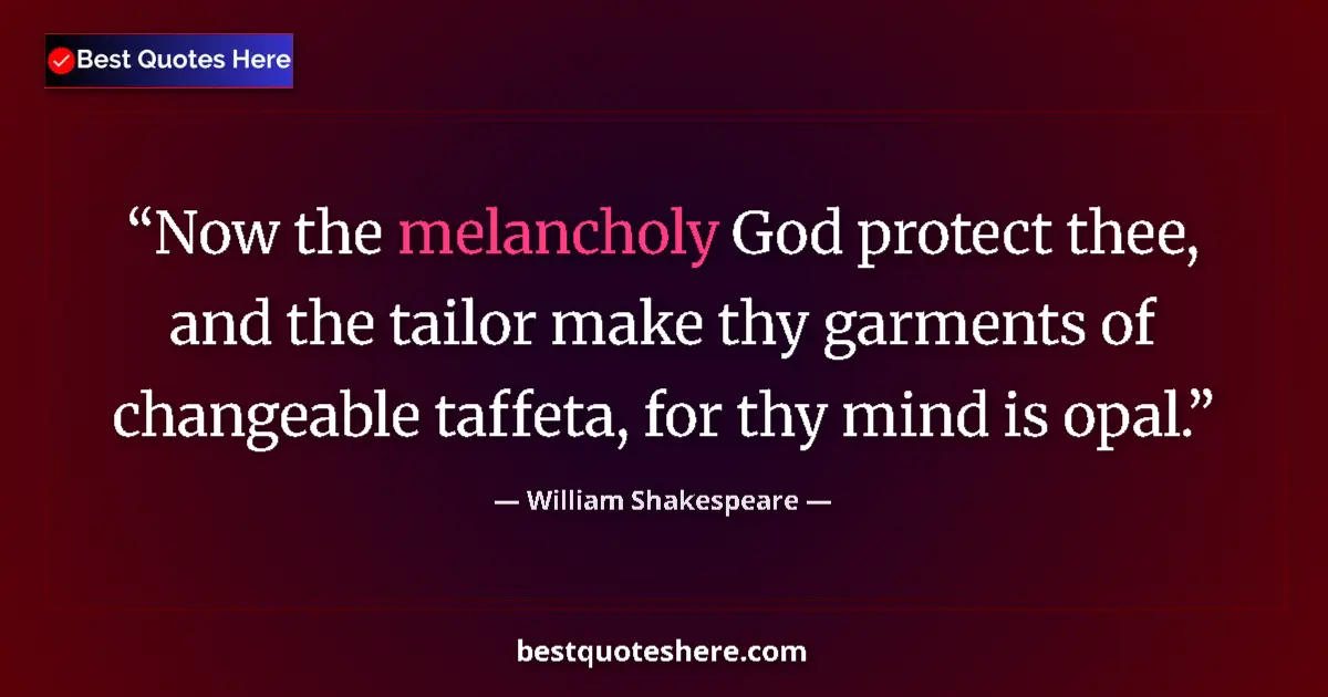 Quote by William Shakespeare: Now the melancholy God protect thee, and the tailor make thy garments of changeable taffeta, for thy...