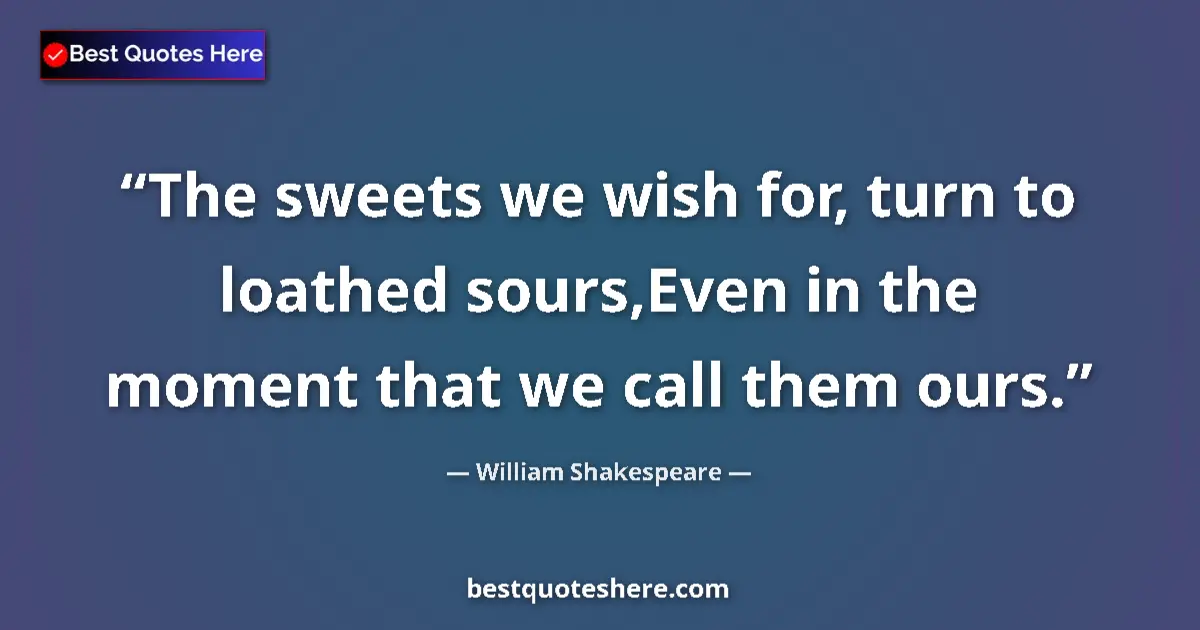 Quote by William Shakespeare: The sweets we wish for, turn to loathed sours,Even in the moment that we call them ours....
