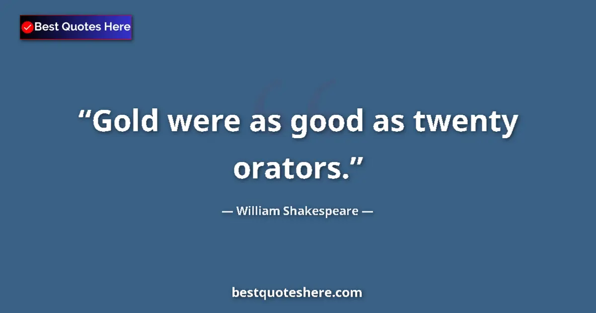 Quote by William Shakespeare: Gold were as good as twenty orators.