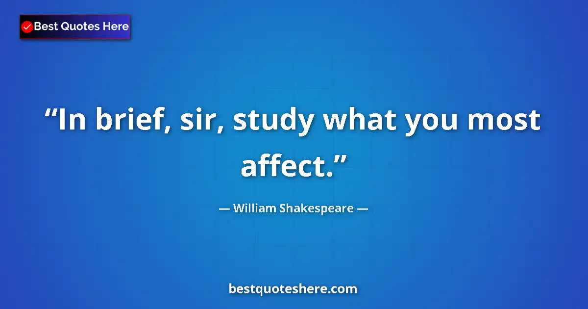 Quote by William Shakespeare: In brief, sir, study what you most affect.