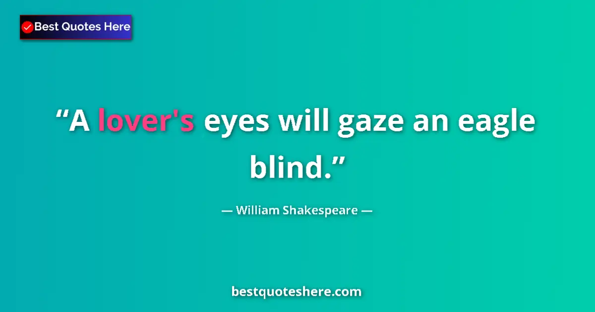 Quote by William Shakespeare: A lover's eyes will gaze an eagle blind....