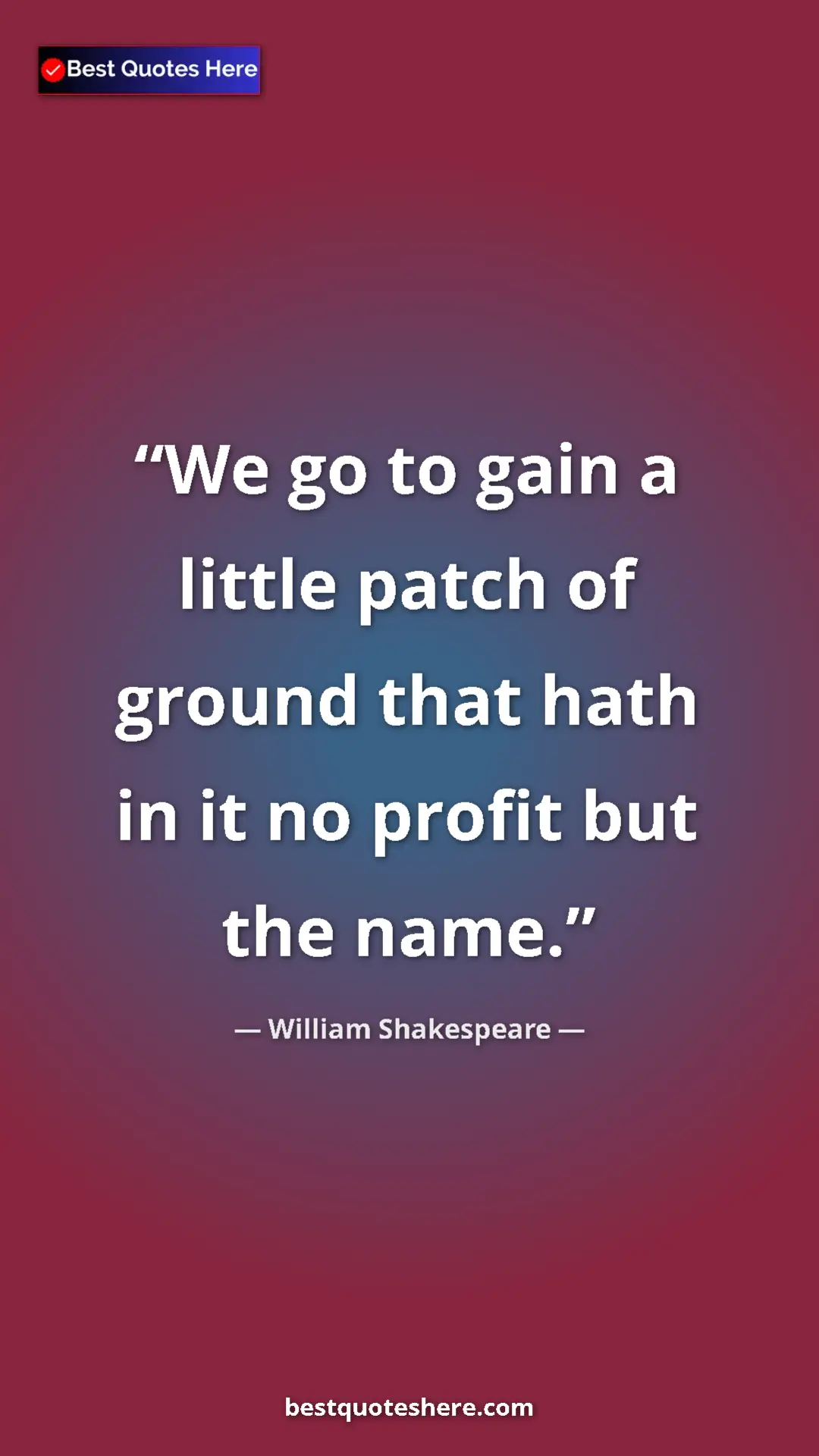 Pinterest quote poster by William Shakespeare: "We go to gain a little patch of ground that hath in it no..."