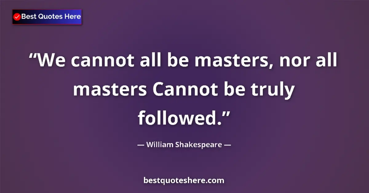 Image for the quote by William Shakespeare: We cannot all be masters, nor all masters Cannot be truly followed....