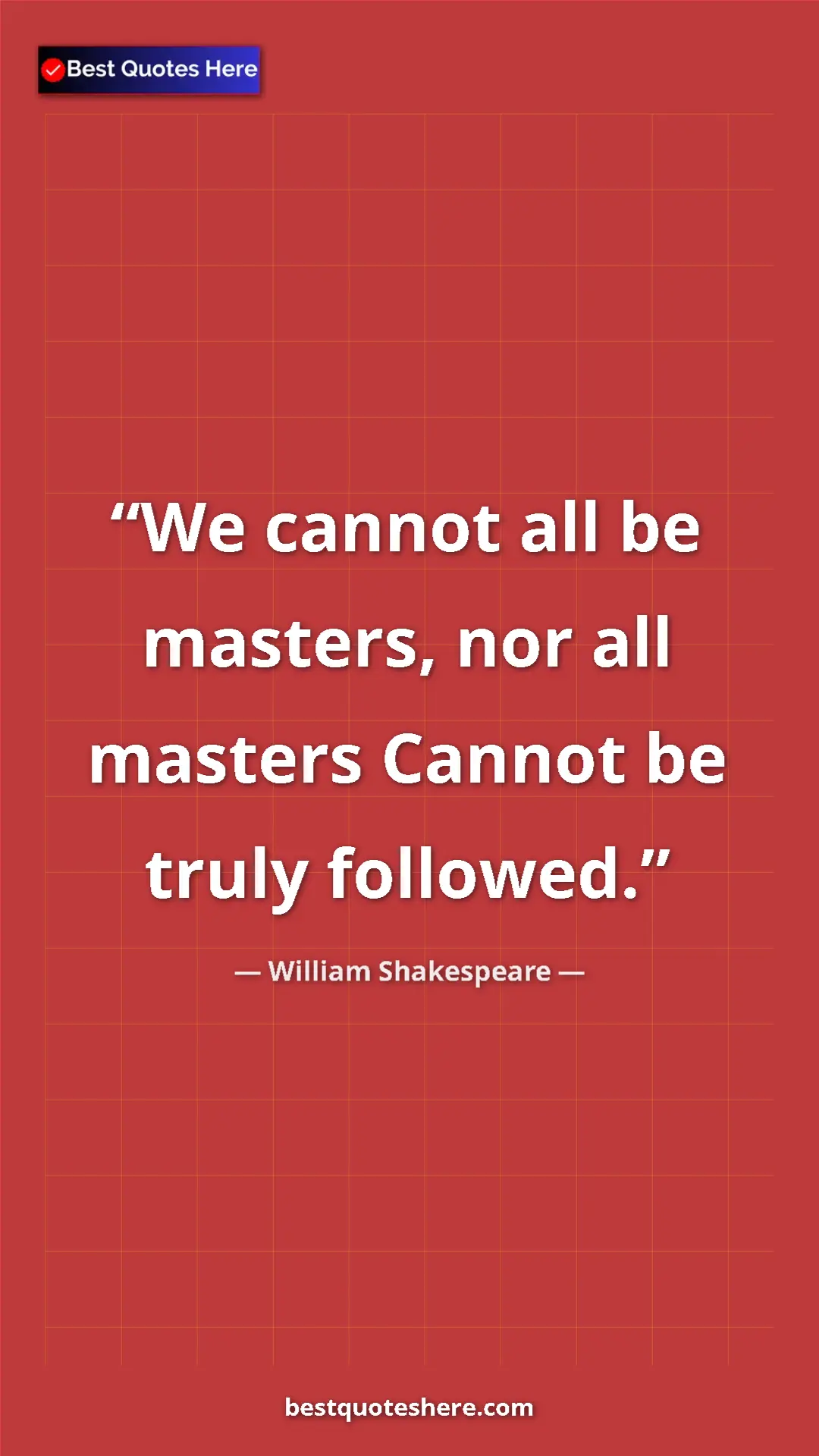 Pinterest quote poster by William Shakespeare: "We cannot all be masters, nor all masters Cannot be truly..."