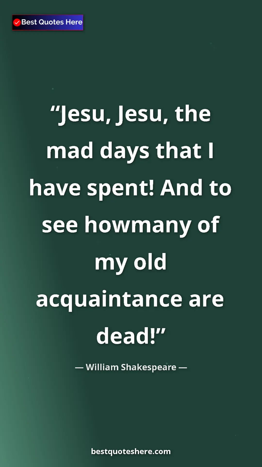 Pinterest quote poster by William Shakespeare: "Jesu, Jesu, the mad days that I have spent! And to see..."