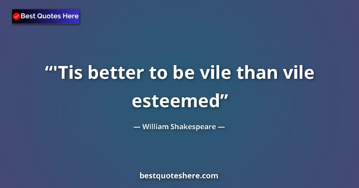 Image for the quote by William Shakespeare: 'Tis better to be vile than vile esteemed...