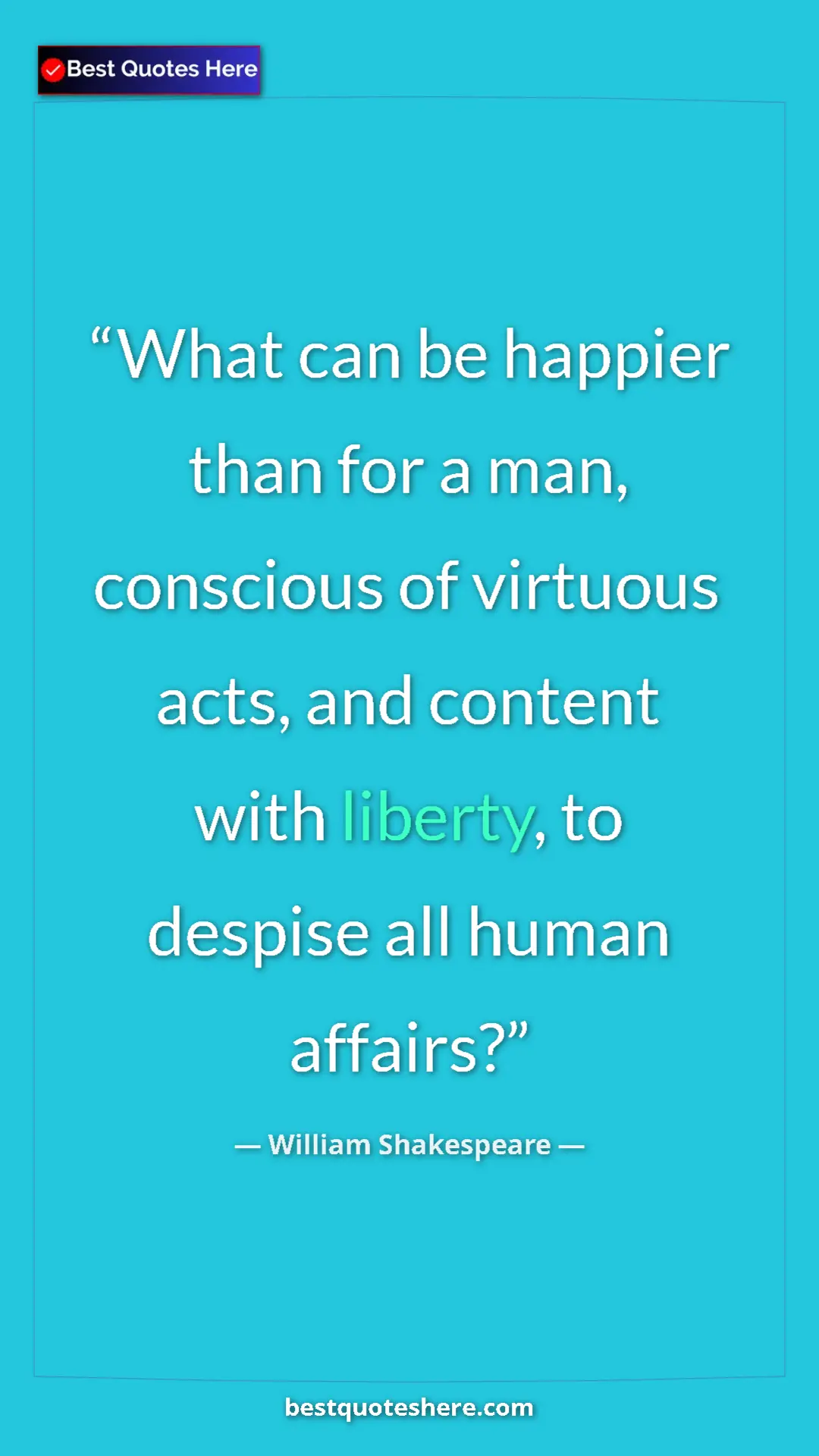 Pinterest quote poster by William Shakespeare: "What can be happier than for a man, conscious of virtuous..."
