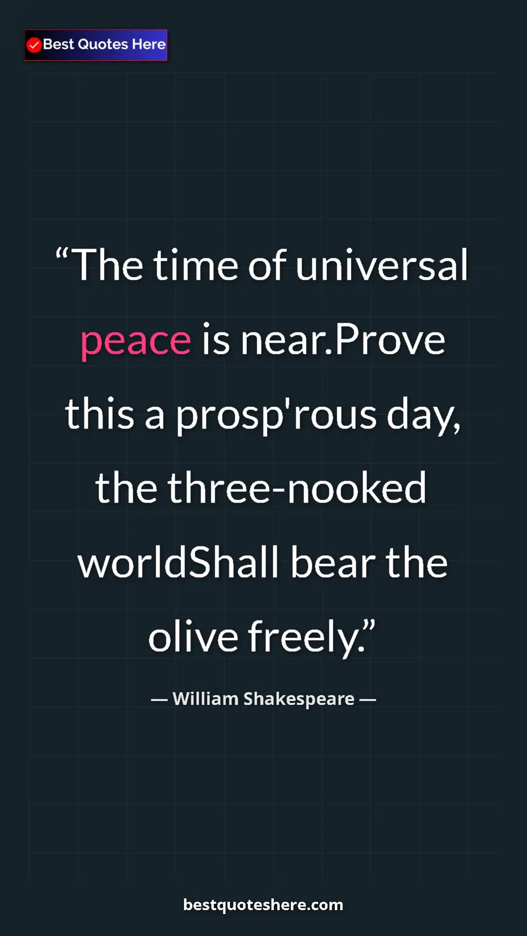 Pinterest quote poster by William Shakespeare: "The time of universal peace is near.Prove this a prosp'rous..."