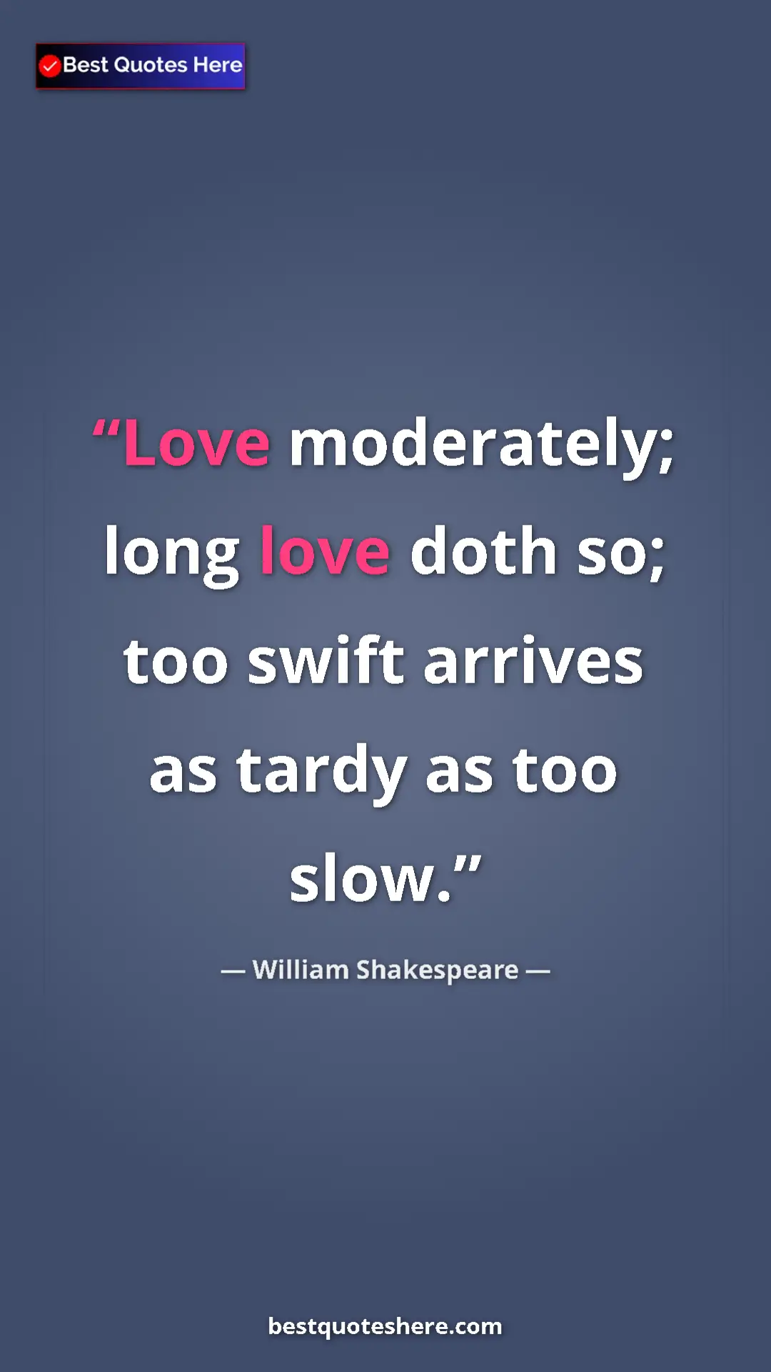Pinterest quote poster by William Shakespeare: "Love moderately; long love doth so; too swift arrives as..."