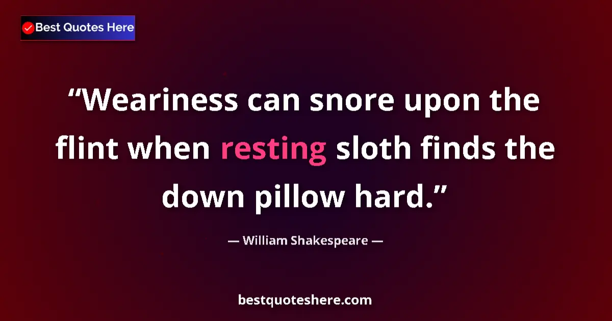 Quote by William Shakespeare: Weariness can snore upon the flint when resting sloth finds the down pillow hard....