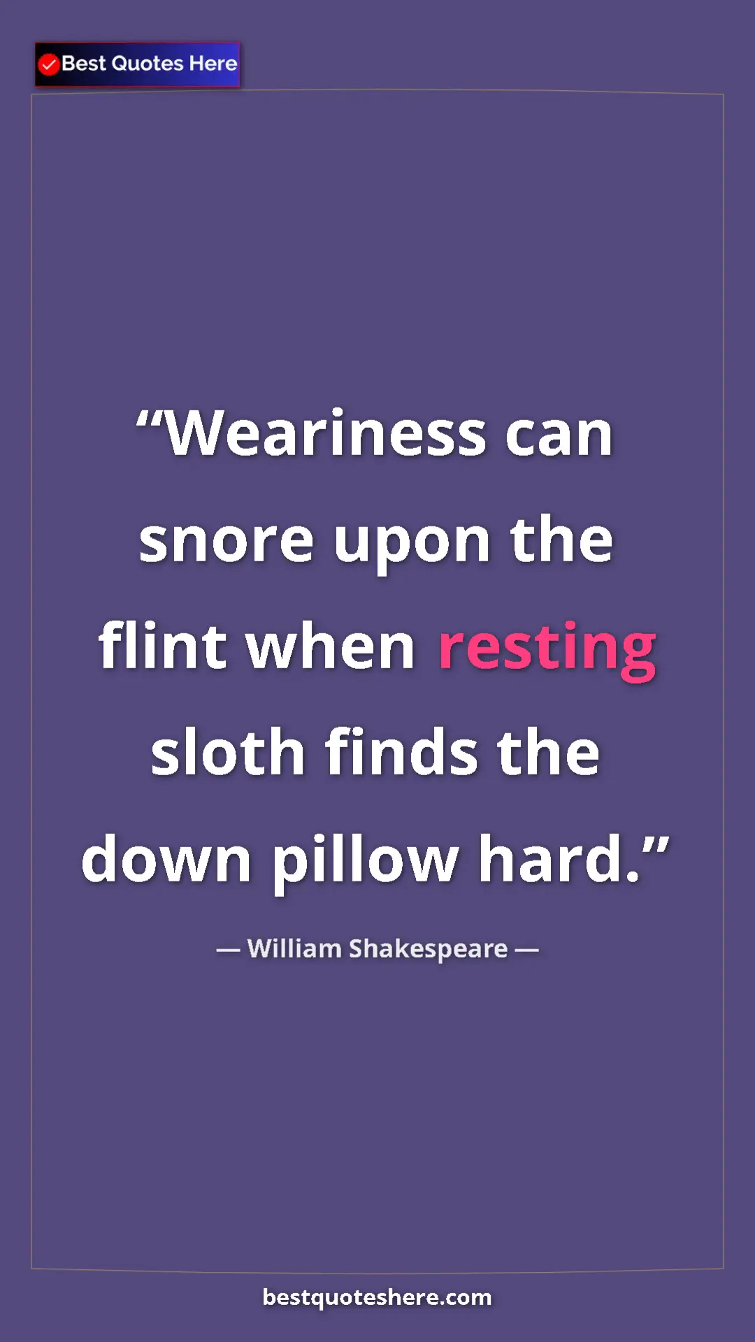 Pinterest quote poster by William Shakespeare: "Weariness can snore upon the flint when resting sloth finds..."