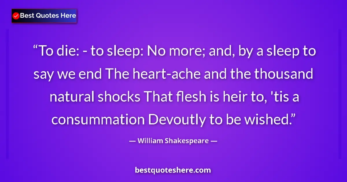 Quote by William Shakespeare: To die: - to sleep: No more; and, by a sleep to sa