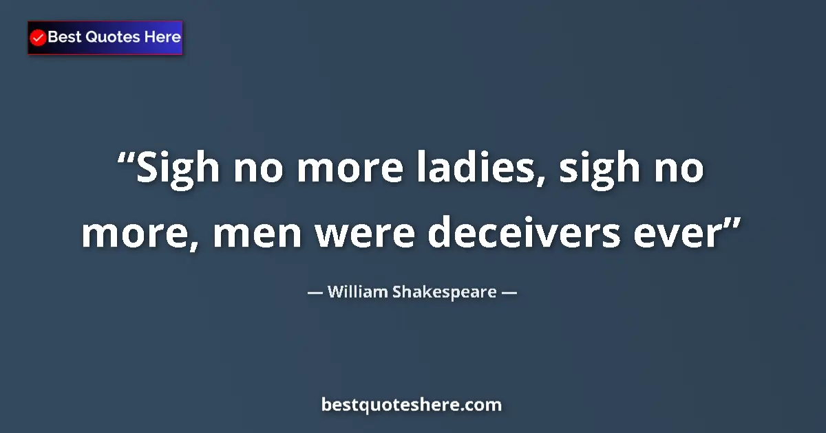 Quote by William Shakespeare: Sigh no more ladies, sigh no more, men were deceiv