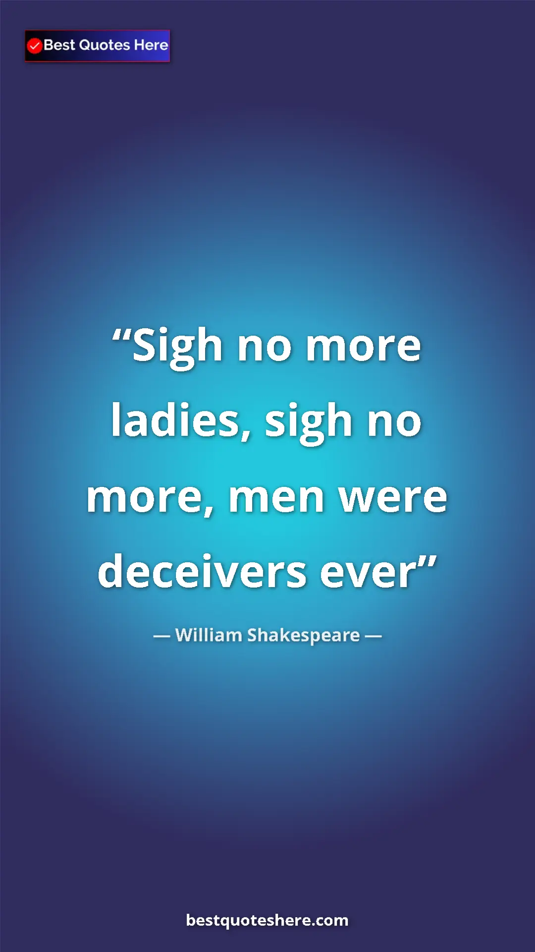 Pinterest quote poster by William Shakespeare: "Sigh no more ladies, sigh no more, men were deceivers ever"