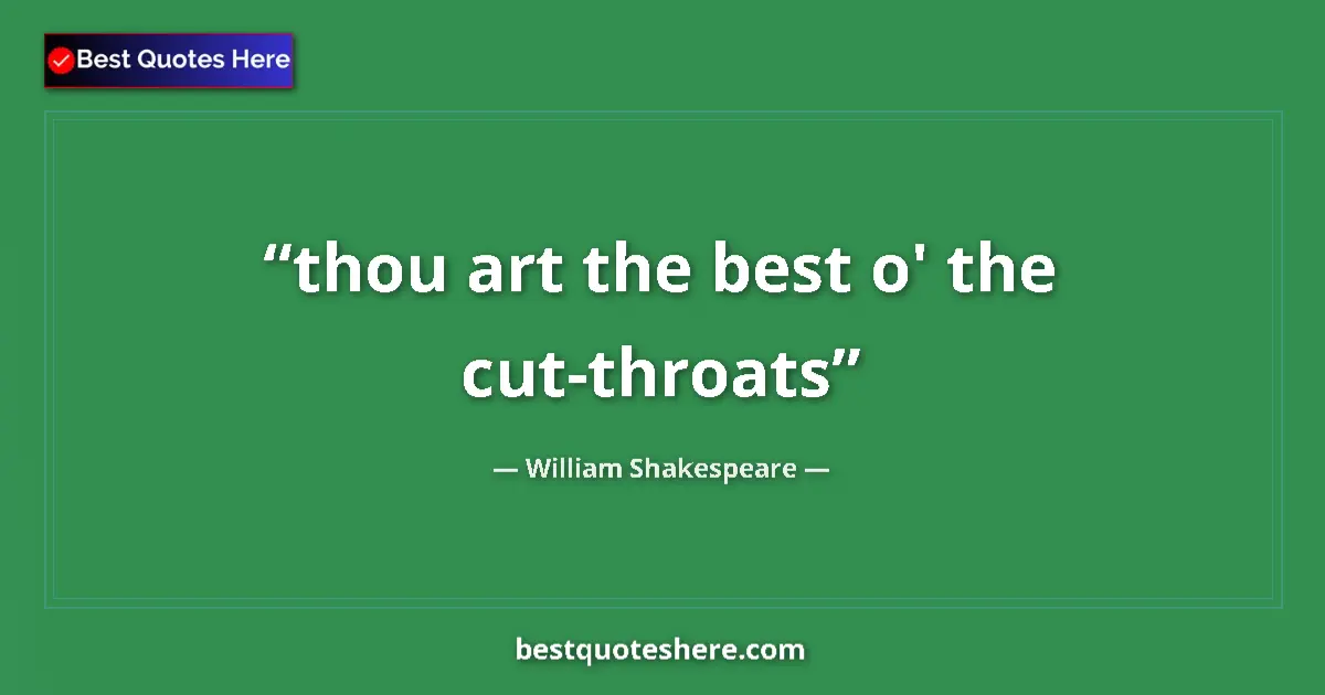 Quote by William Shakespeare: thou art the best o' the cut-throats...