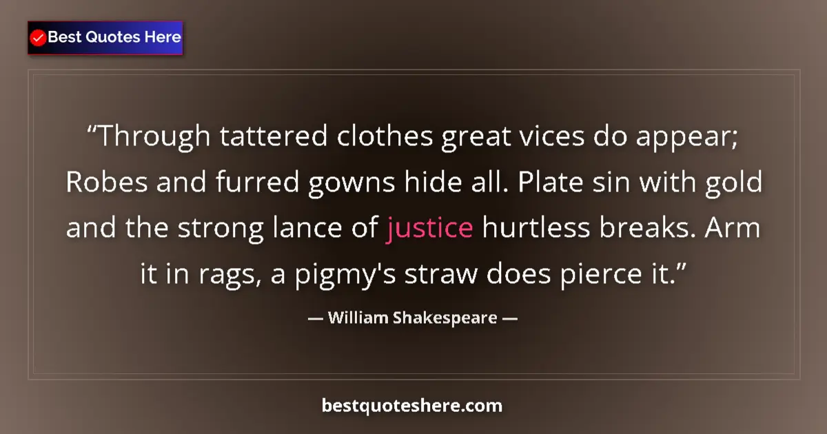 Quote by William Shakespeare: Through tattered clothes great vices do appear; Ro