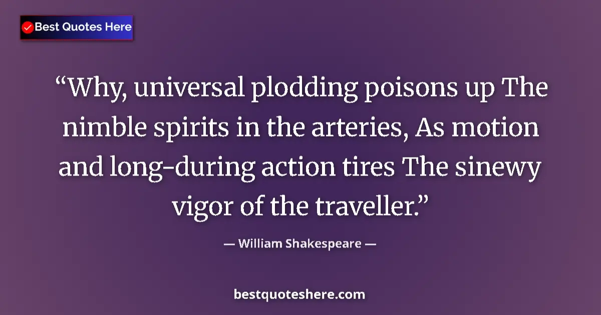 Quote by William Shakespeare: Why, universal plodding poisons up The nimble spirits in the arteries, As motion and long-during act...