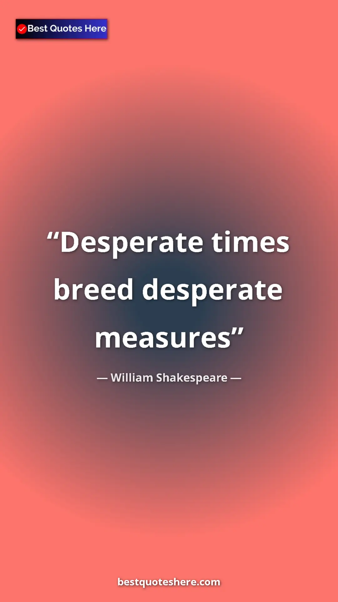 Pinterest quote poster by William Shakespeare: "Desperate times breed desperate measures"